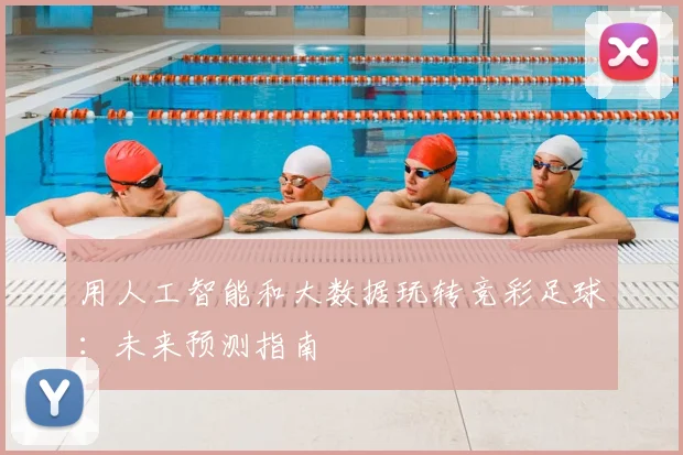 用人工智能和大数据玩转竞彩足球：未来预测指南